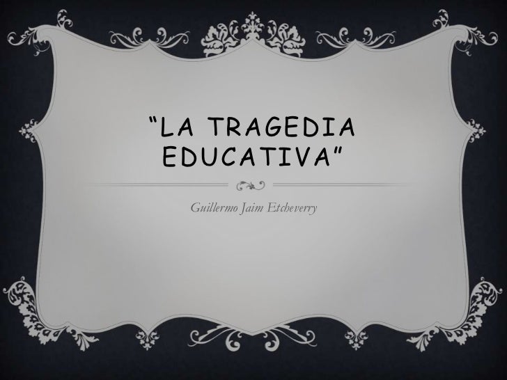 la tragedia educativa jaim etcheverry la tragedia educativa jaim etcheverry